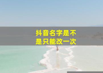 抖音名字是不是只能改一次