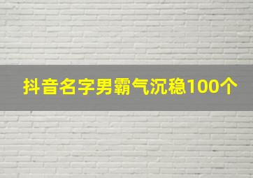 抖音名字男霸气沉稳100个