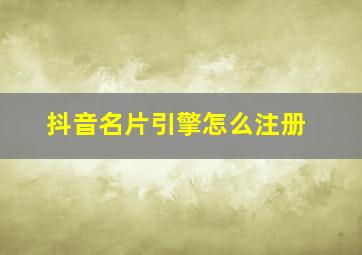 抖音名片引擎怎么注册