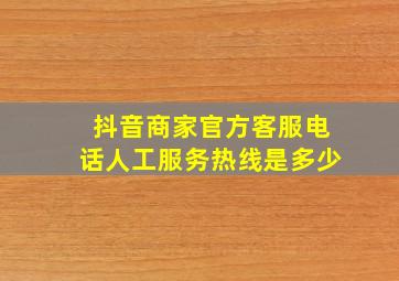 抖音商家官方客服电话人工服务热线是多少