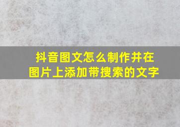 抖音图文怎么制作并在图片上添加带搜索的文字