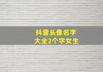 抖音头像名字大全2个字女生