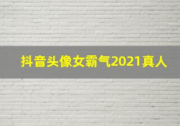 抖音头像女霸气2021真人