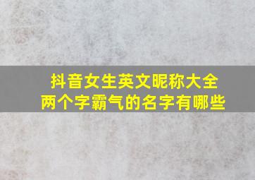 抖音女生英文昵称大全两个字霸气的名字有哪些