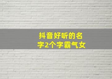 抖音好听的名字2个字霸气女