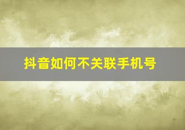 抖音如何不关联手机号