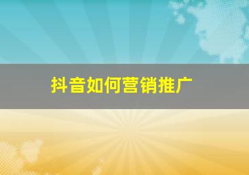 抖音如何营销推广