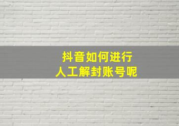 抖音如何进行人工解封账号呢