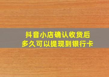 抖音小店确认收货后多久可以提现到银行卡