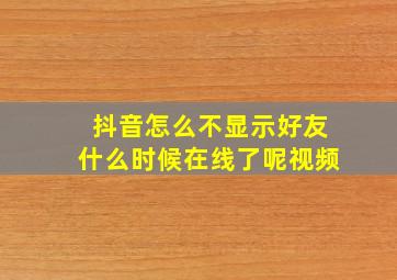 抖音怎么不显示好友什么时候在线了呢视频