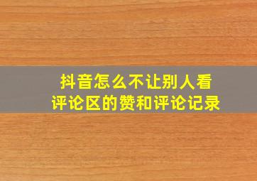 抖音怎么不让别人看评论区的赞和评论记录