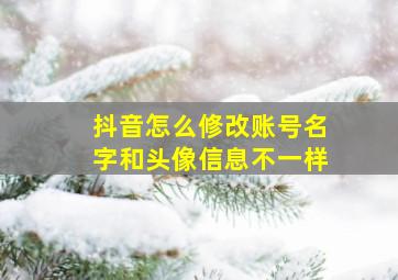 抖音怎么修改账号名字和头像信息不一样