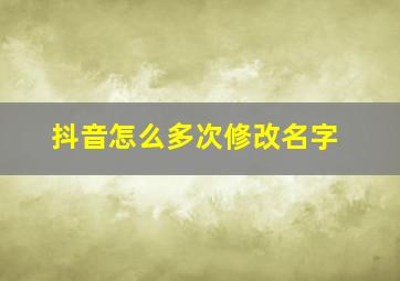 抖音怎么多次修改名字