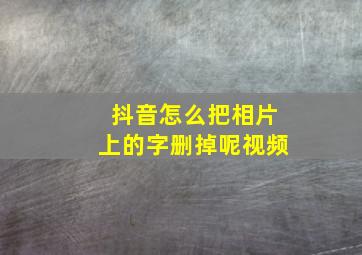 抖音怎么把相片上的字删掉呢视频