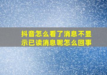 抖音怎么看了消息不显示已读消息呢怎么回事