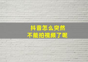 抖音怎么突然不能拍视频了呢