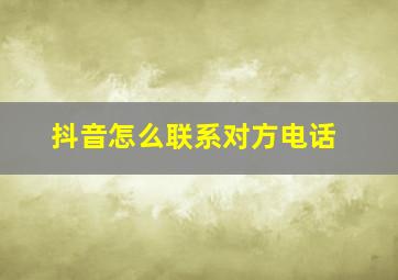 抖音怎么联系对方电话