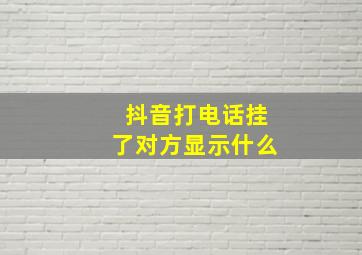 抖音打电话挂了对方显示什么