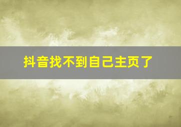 抖音找不到自己主页了