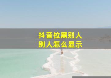 抖音拉黑别人别人怎么显示