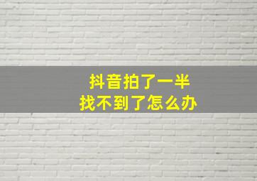 抖音拍了一半找不到了怎么办