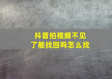 抖音拍视频不见了能找回吗怎么找