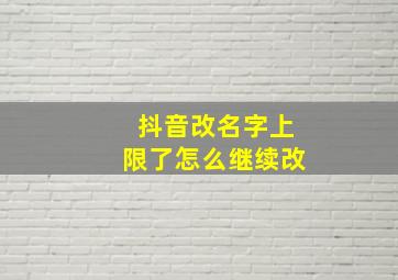 抖音改名字上限了怎么继续改