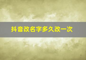 抖音改名字多久改一次