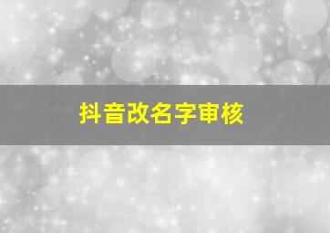 抖音改名字审核