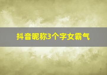 抖音昵称3个字女霸气