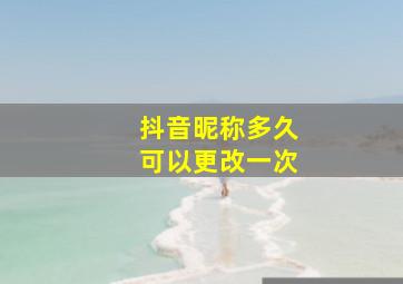 抖音昵称多久可以更改一次