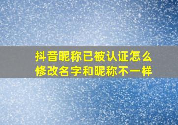 抖音昵称已被认证怎么修改名字和昵称不一样