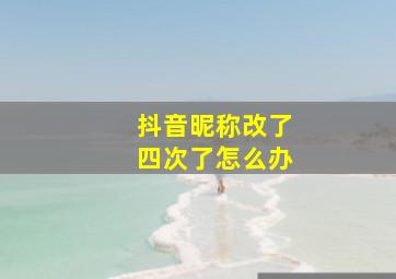 抖音昵称改了四次了怎么办