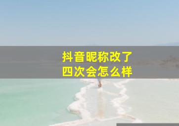 抖音昵称改了四次会怎么样