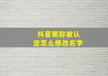 抖音昵称被认定怎么修改名字