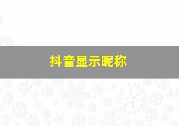 抖音显示昵称