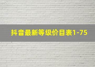 抖音最新等级价目表1-75