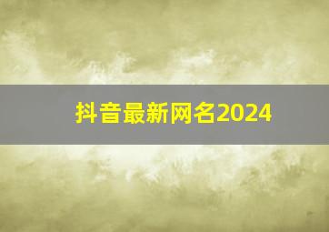 抖音最新网名2024