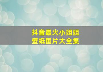 抖音最火小姐姐壁纸图片大全集