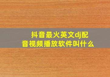 抖音最火英文dj配音视频播放软件叫什么