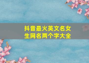 抖音最火英文名女生网名两个字大全