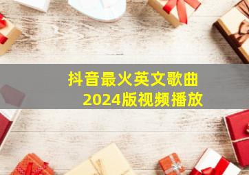 抖音最火英文歌曲2024版视频播放