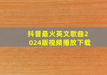 抖音最火英文歌曲2024版视频播放下载