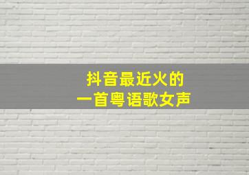 抖音最近火的一首粤语歌女声