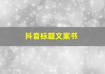 抖音标题文案书