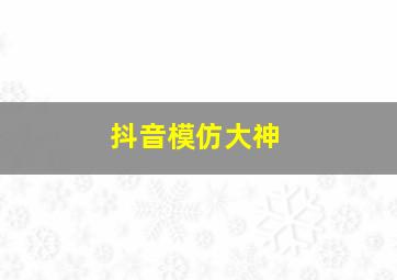 抖音模仿大神