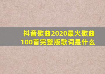 抖音歌曲2020最火歌曲100首完整版歌词是什么