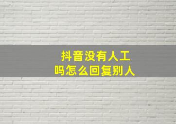 抖音没有人工吗怎么回复别人