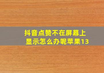 抖音点赞不在屏幕上显示怎么办呢苹果13