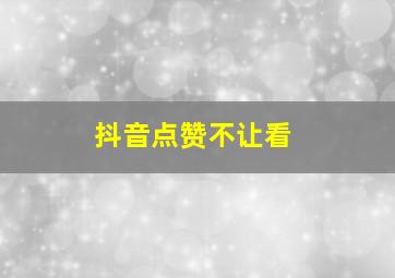 抖音点赞不让看